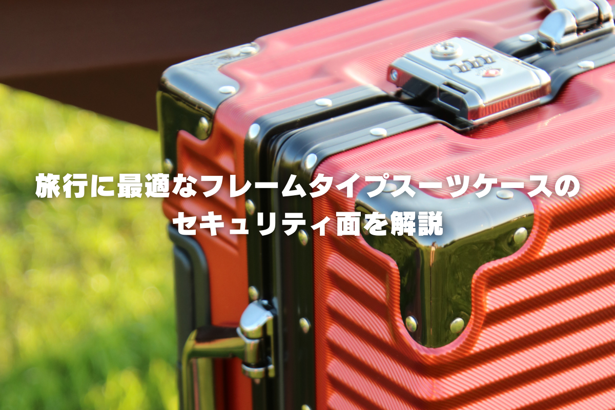 旅行に最適なフレームタイプスーツケースのセキュリティ面を解説